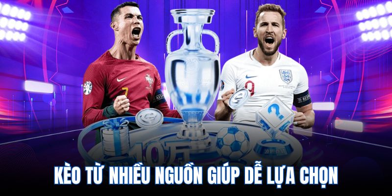 Kèo từ nhiều nguồn giúp dễ lựa chọn